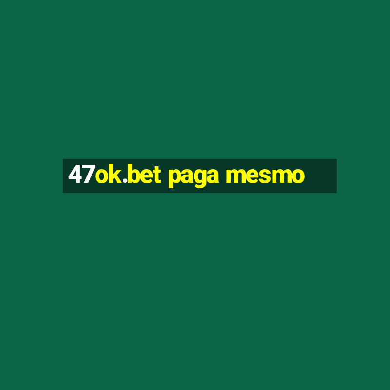 47ok.bet paga mesmo