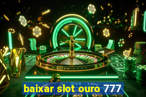 baixar slot ouro 777