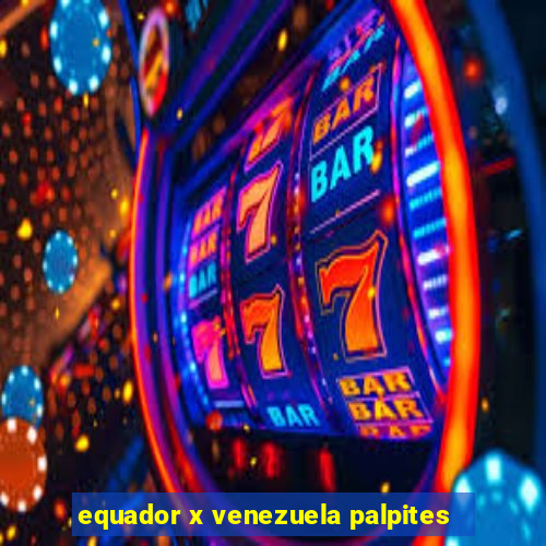 equador x venezuela palpites