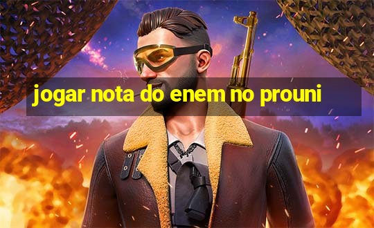 jogar nota do enem no prouni