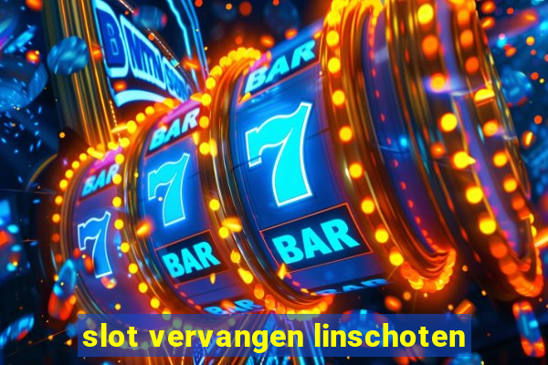 slot vervangen linschoten