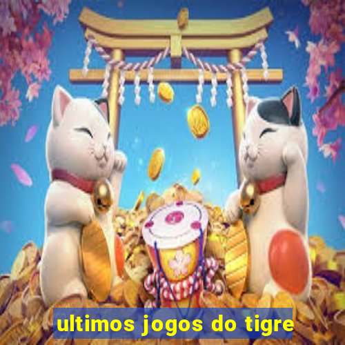 ultimos jogos do tigre