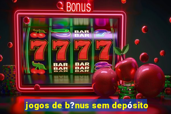 jogos de b?nus sem depósito