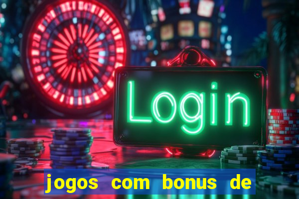 jogos com bonus de cadastro sem dep贸sito