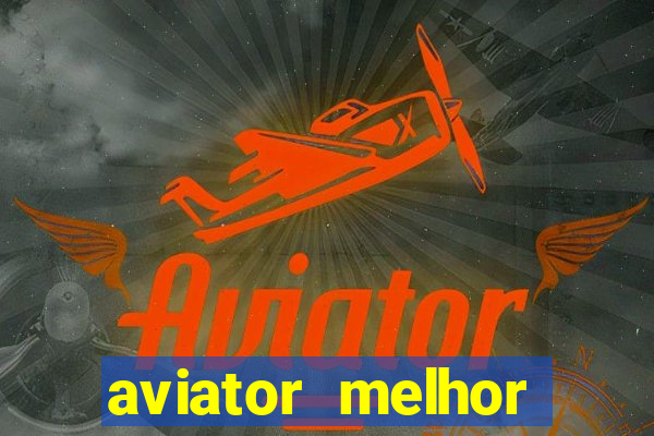 aviator melhor horario para jogar