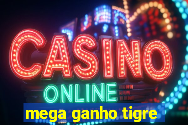 mega ganho tigre