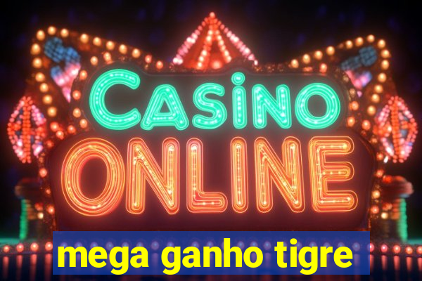 mega ganho tigre