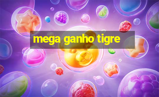 mega ganho tigre