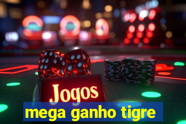 mega ganho tigre