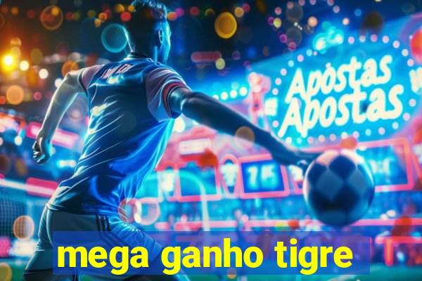 mega ganho tigre