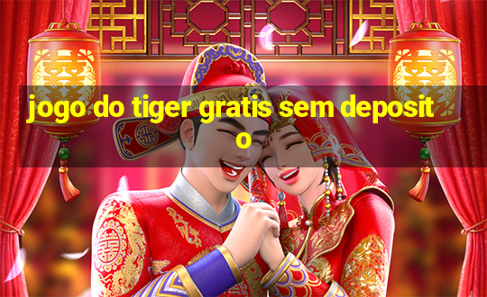 jogo do tiger gratis sem deposito