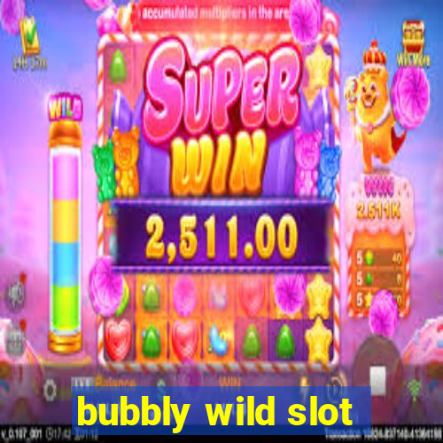 bubbly wild slot