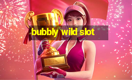 bubbly wild slot