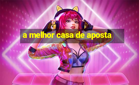 a melhor casa de aposta