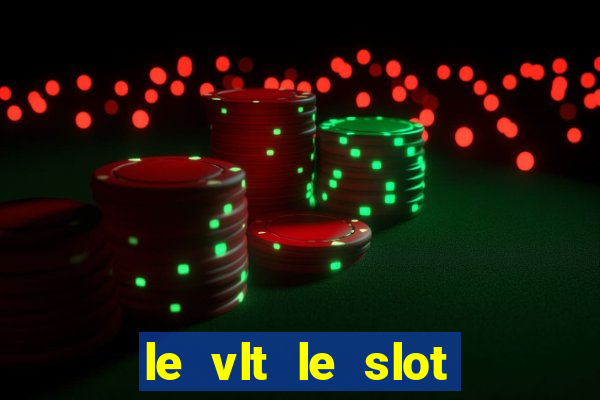 le vlt le slot machine piu evolute