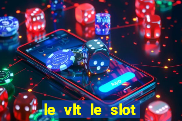 le vlt le slot machine piu evolute