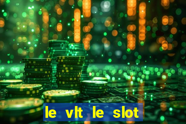 le vlt le slot machine piu evolute