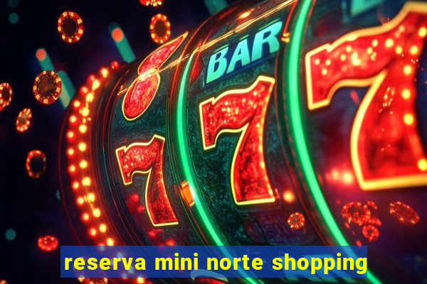 reserva mini norte shopping