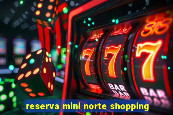 reserva mini norte shopping