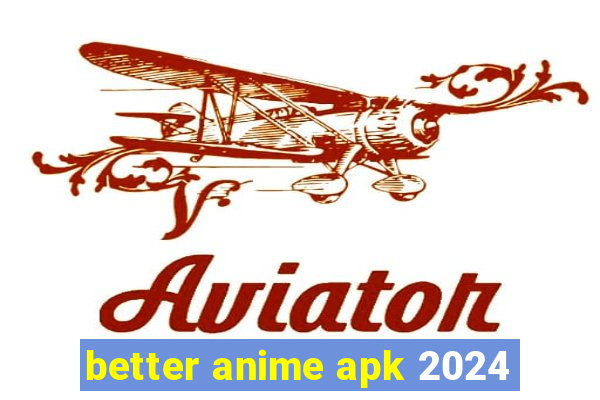 better anime apk 2024