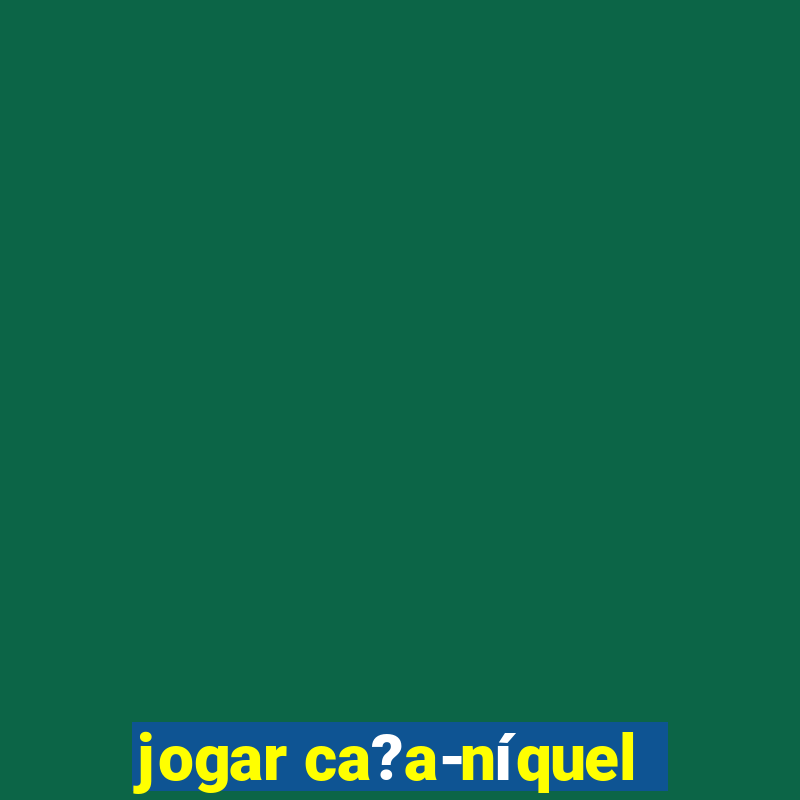 jogar ca?a-níquel