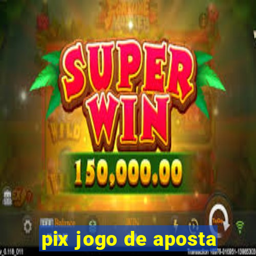 pix jogo de aposta