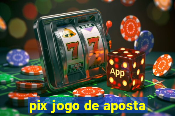 pix jogo de aposta