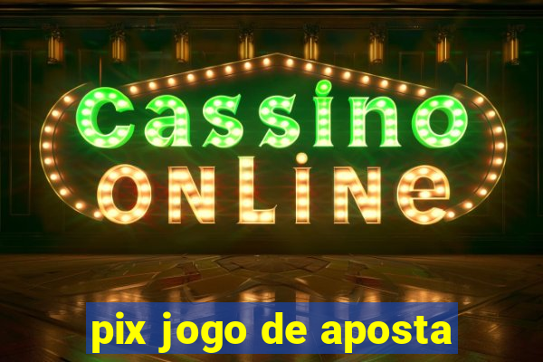 pix jogo de aposta