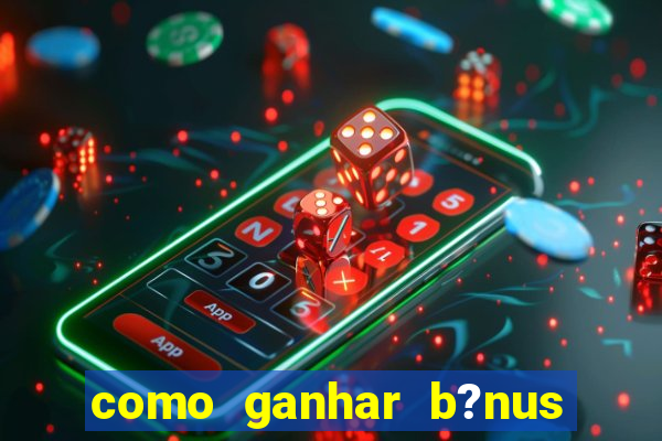 como ganhar b?nus no jogo do tigre