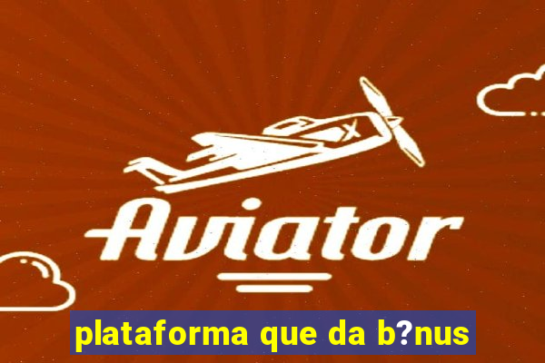 plataforma que da b?nus