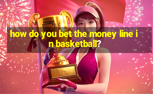 how do you bet the money line in basketball?