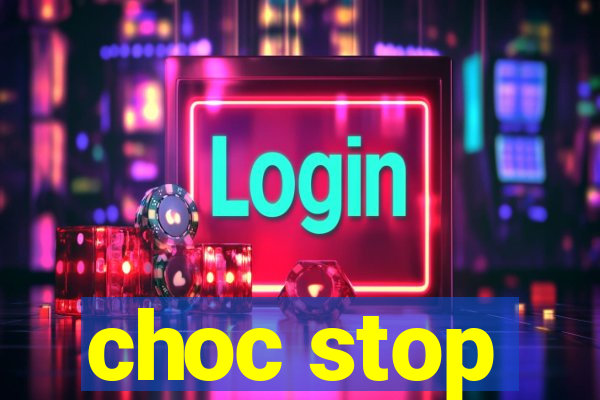 choc stop