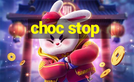 choc stop