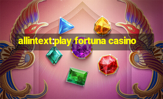 allintext:play fortuna casino