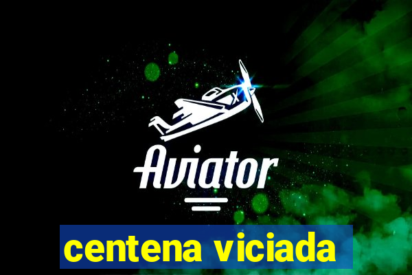 centena viciada