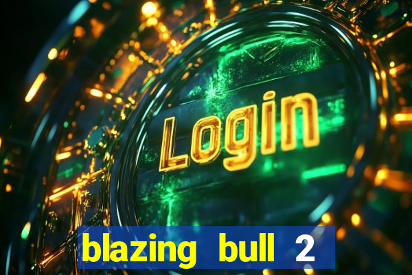 blazing bull 2 mini-max slot free play