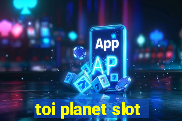 toi planet slot