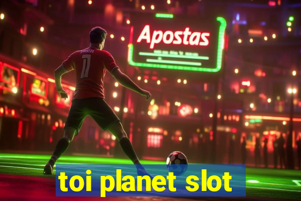 toi planet slot