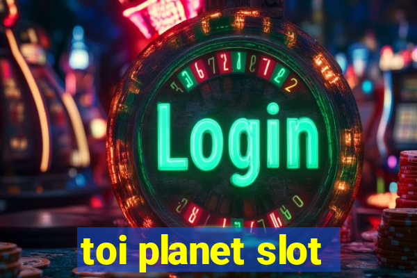 toi planet slot