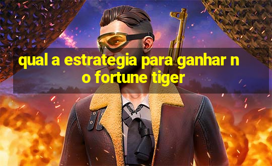 qual a estrategia para ganhar no fortune tiger