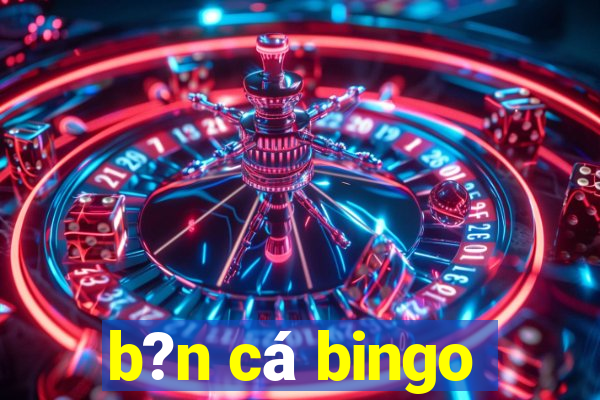 b?n cá bingo