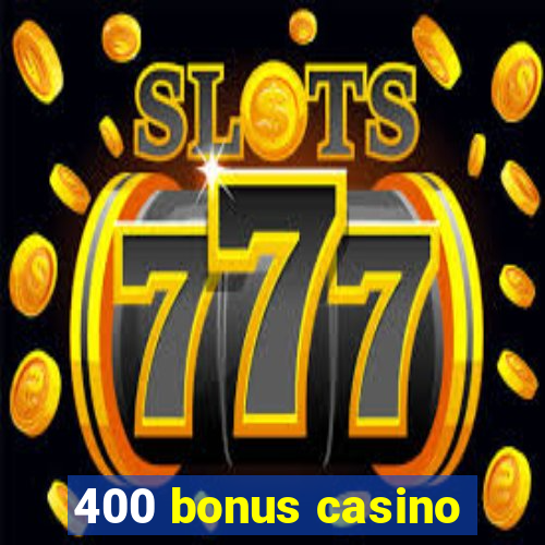 400 bonus casino