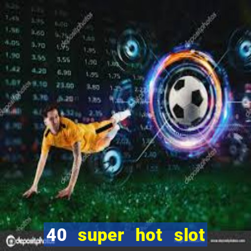 40 super hot slot online free