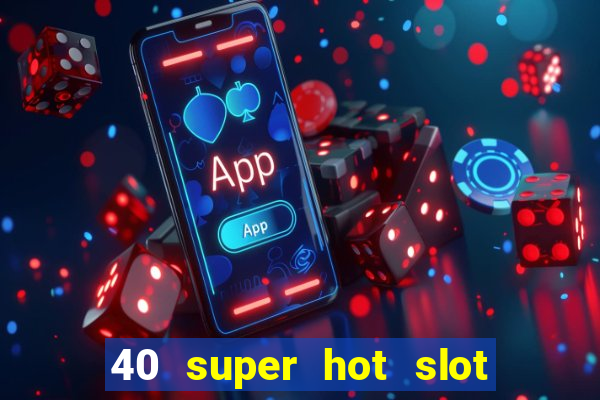 40 super hot slot online free