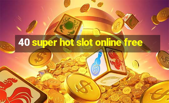 40 super hot slot online free