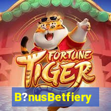 B?nusBetfiery