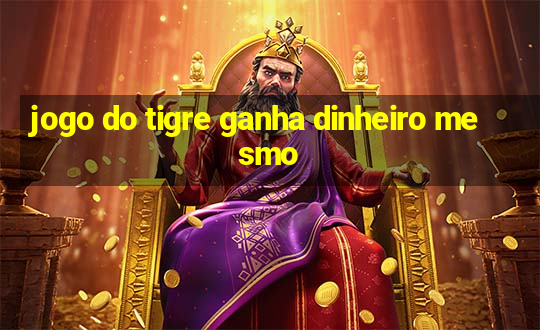 jogo do tigre ganha dinheiro mesmo