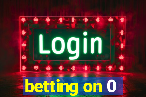 betting on 0