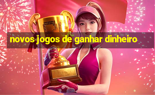 novos jogos de ganhar dinheiro