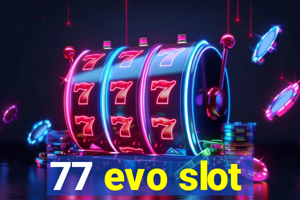 77 evo slot